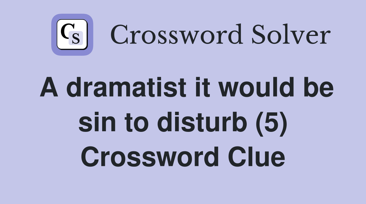 A dramatist it would be sin to disturb (5) Crossword Clue