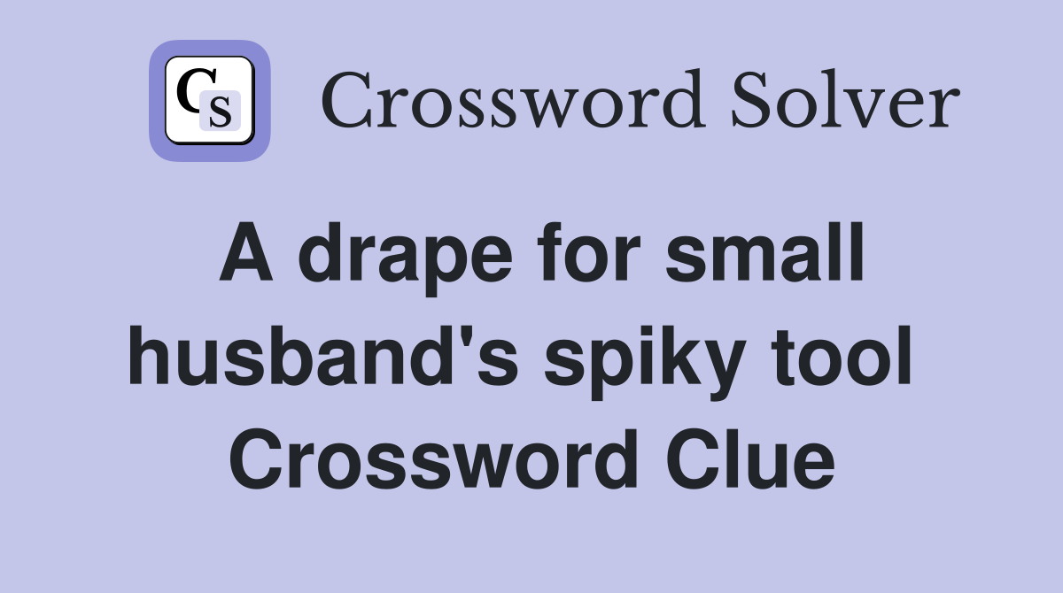 A drape for small husband's spiky tool  Crossword Clue