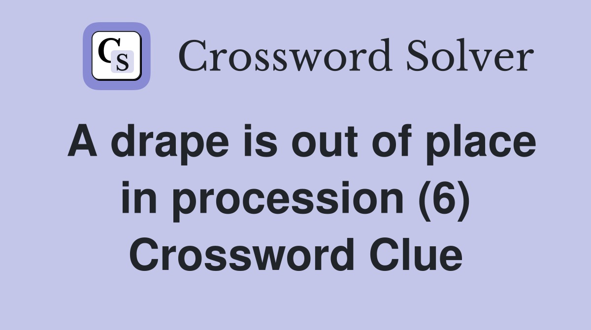 A drape is out of place in procession (6) Crossword Clue