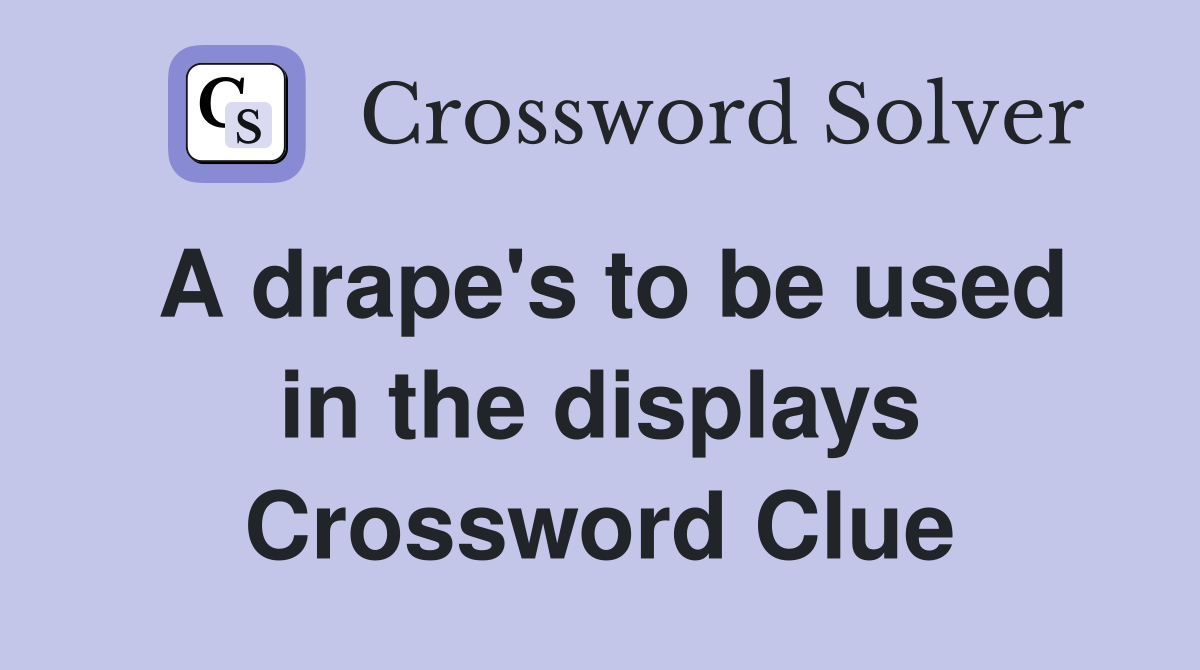 A drape's to be used in the displays Crossword Clue