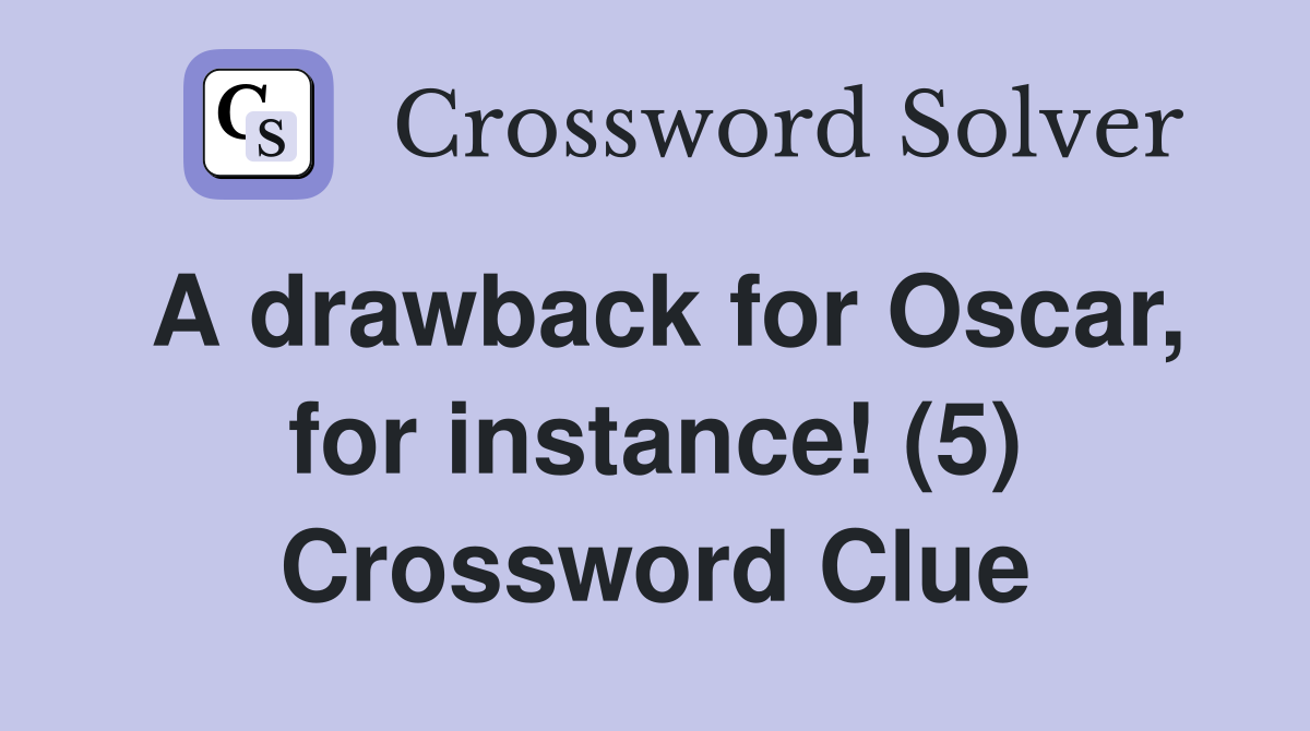 A drawback for Oscar, for instance! (5) Crossword Clue