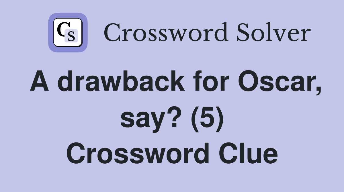 A drawback for Oscar, say? (5) Crossword Clue