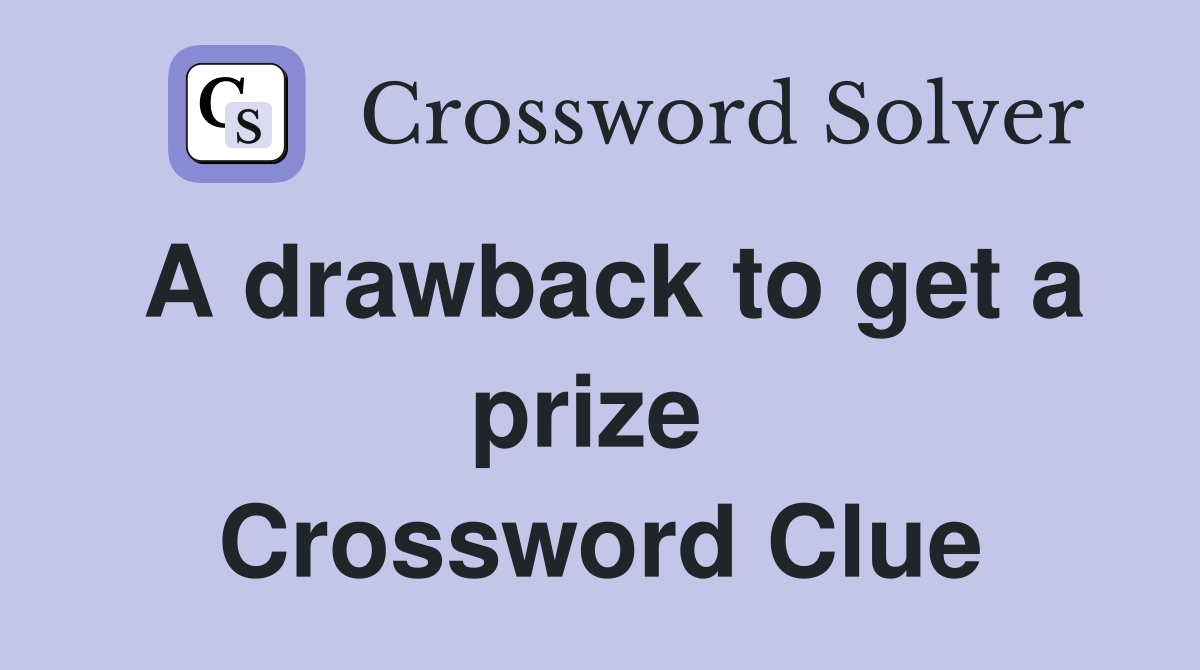 A drawback to get a prize  Crossword Clue