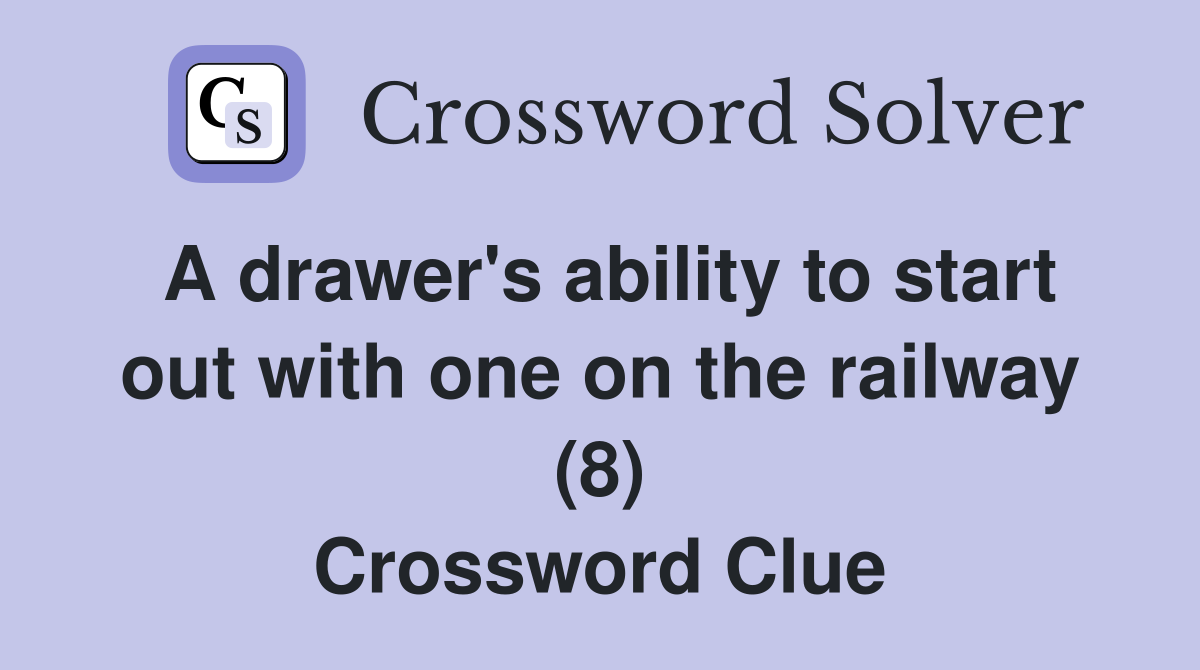 A drawer's ability to start out with one on the railway (8) Crossword Clue
