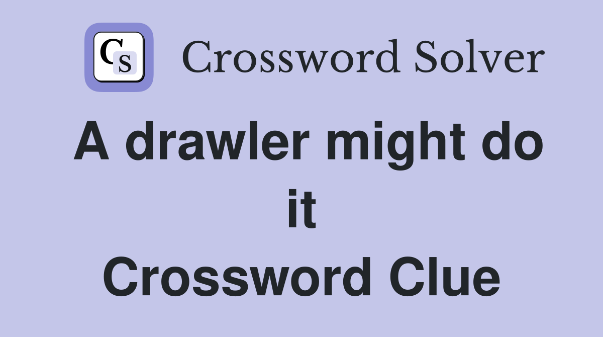 A drawler might do it Crossword Clue