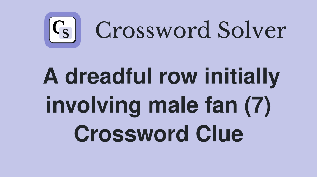 A dreadful row initially involving male fan (7) Crossword Clue