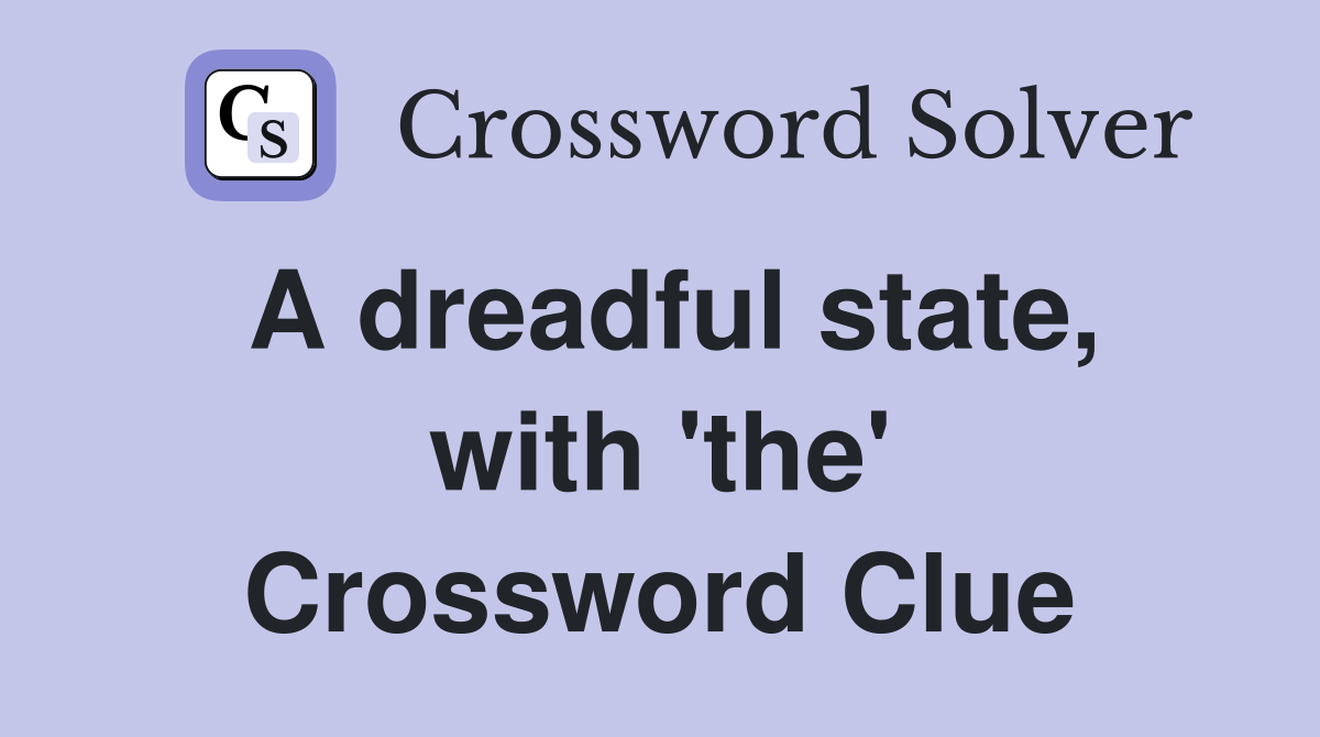 A dreadful state, with 'the' Crossword Clue
