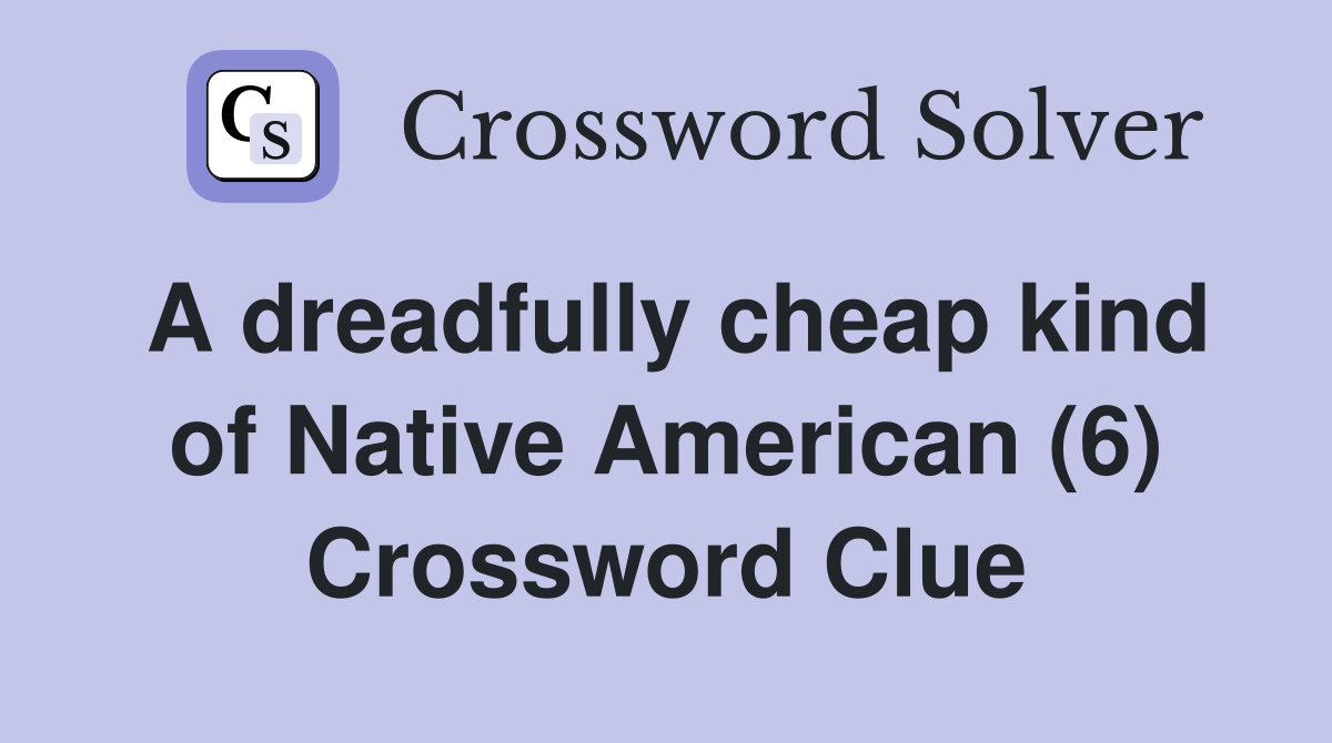 A dreadfully cheap kind of Native American (6) Crossword Clue