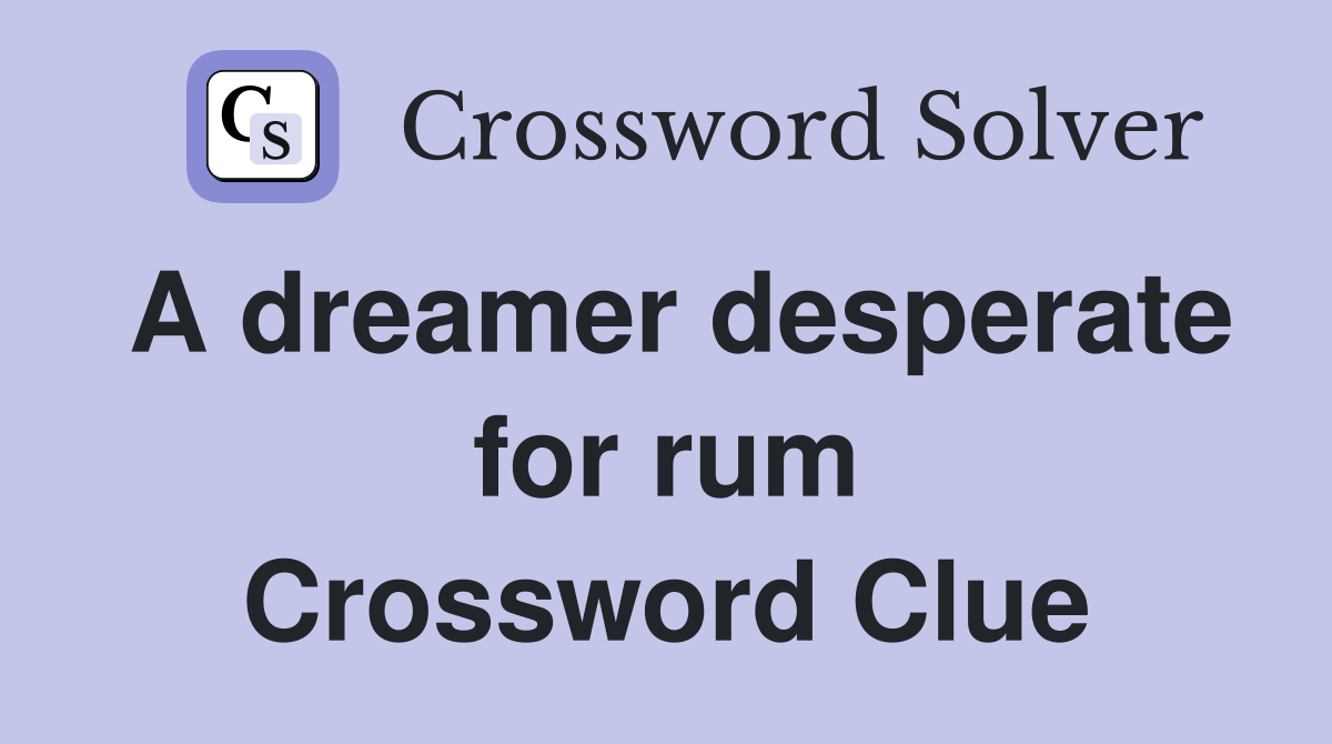 A dreamer desperate for rum Crossword Clue