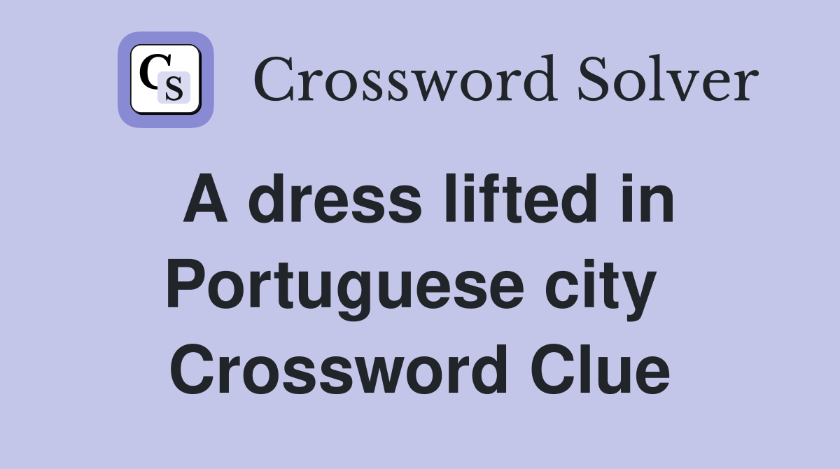 A dress lifted in Portuguese city  Crossword Clue