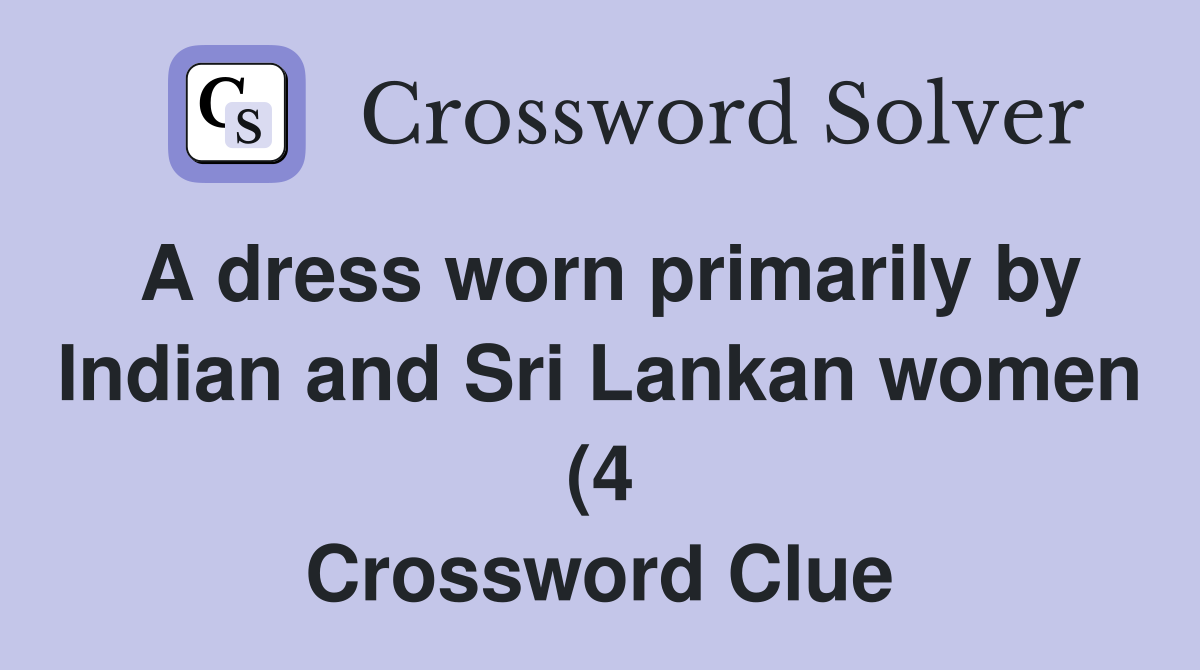 A dress worn primarily by Indian and Sri Lankan women (4) Crossword A dress worn primarily by Indian and Sri Lankan women (4) Crossword