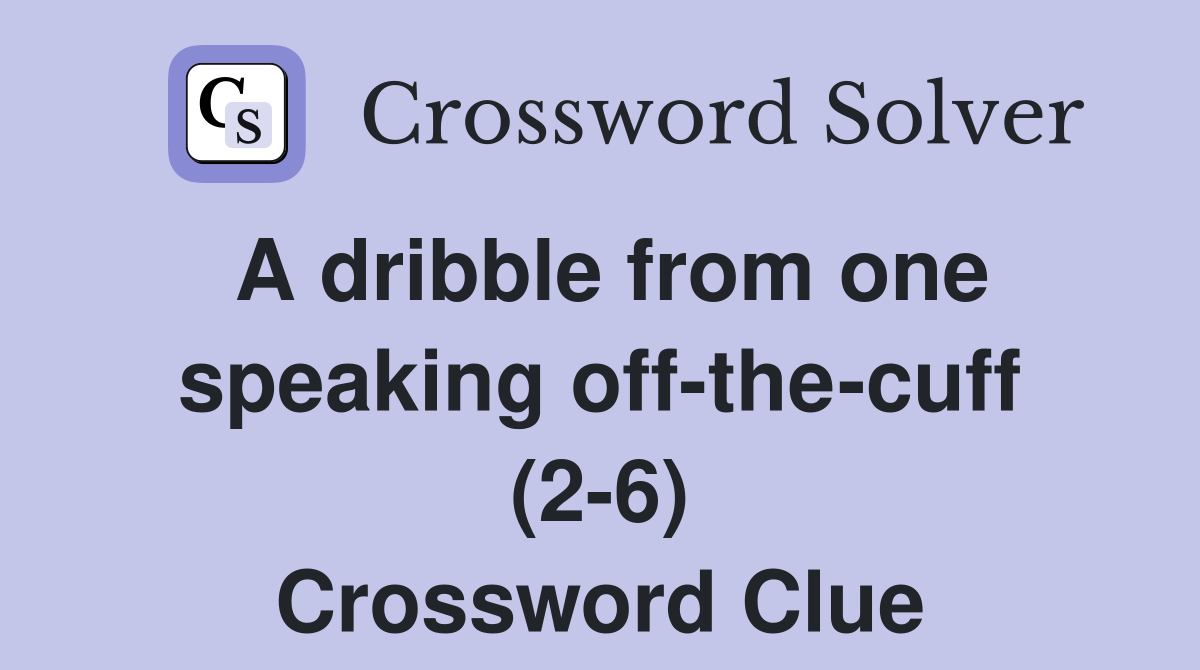 A dribble from one speaking off-the-cuff (2-6) Crossword Clue