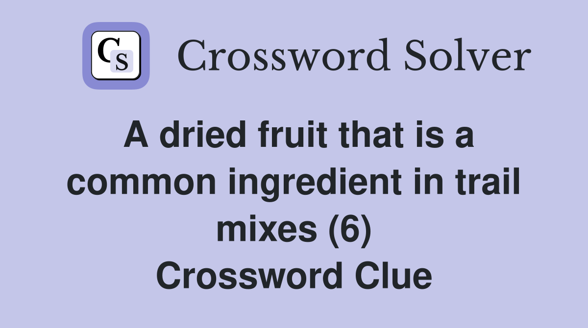 A dried fruit that is a common ingredient in trail mixes (6) Crossword Clue