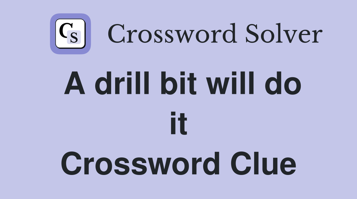 A drill bit will do it Crossword Clue