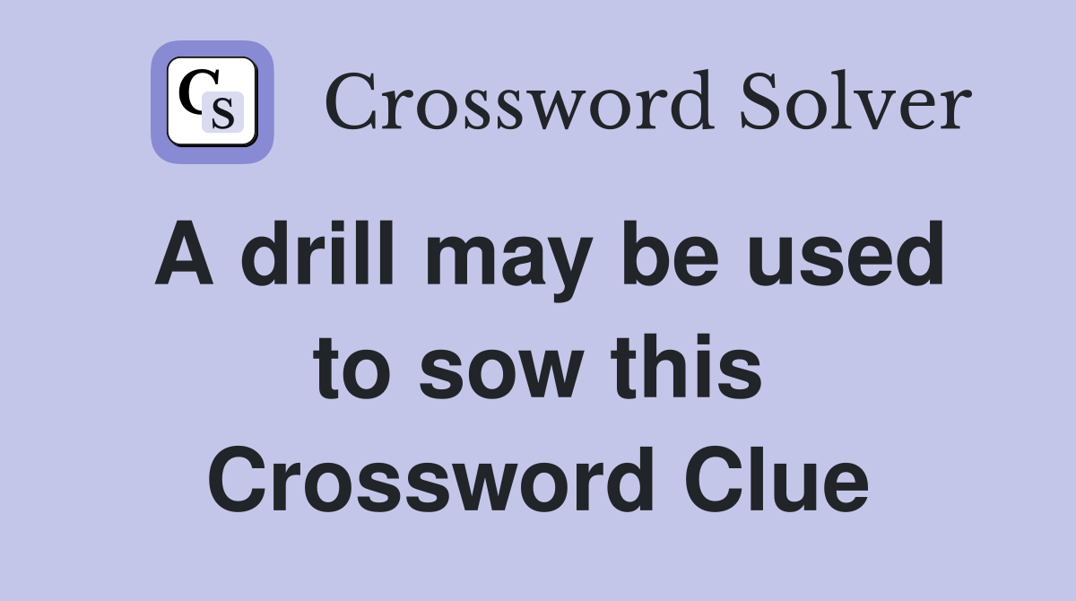 A drill may be used to sow this Crossword Clue