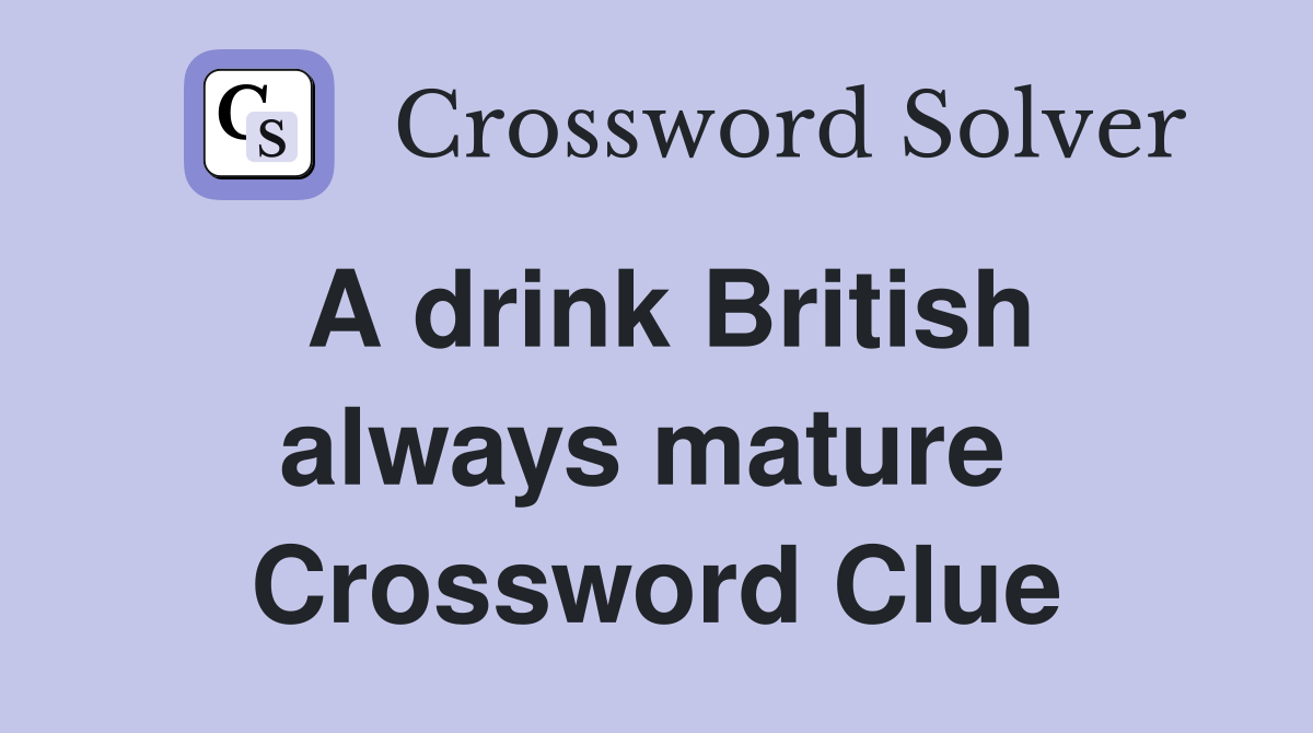 A drink British always mature  Crossword Clue