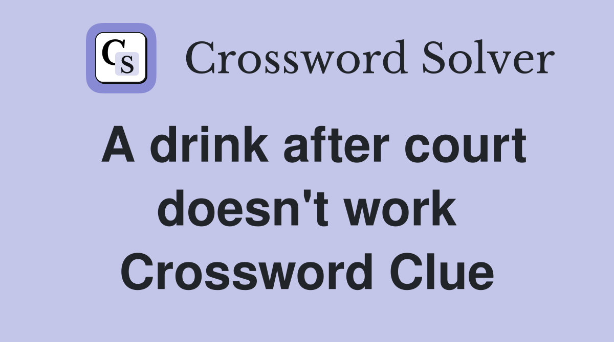 A drink after court doesn't work Crossword Clue
