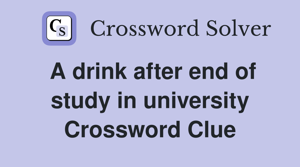 A drink after end of study in university Crossword Clue