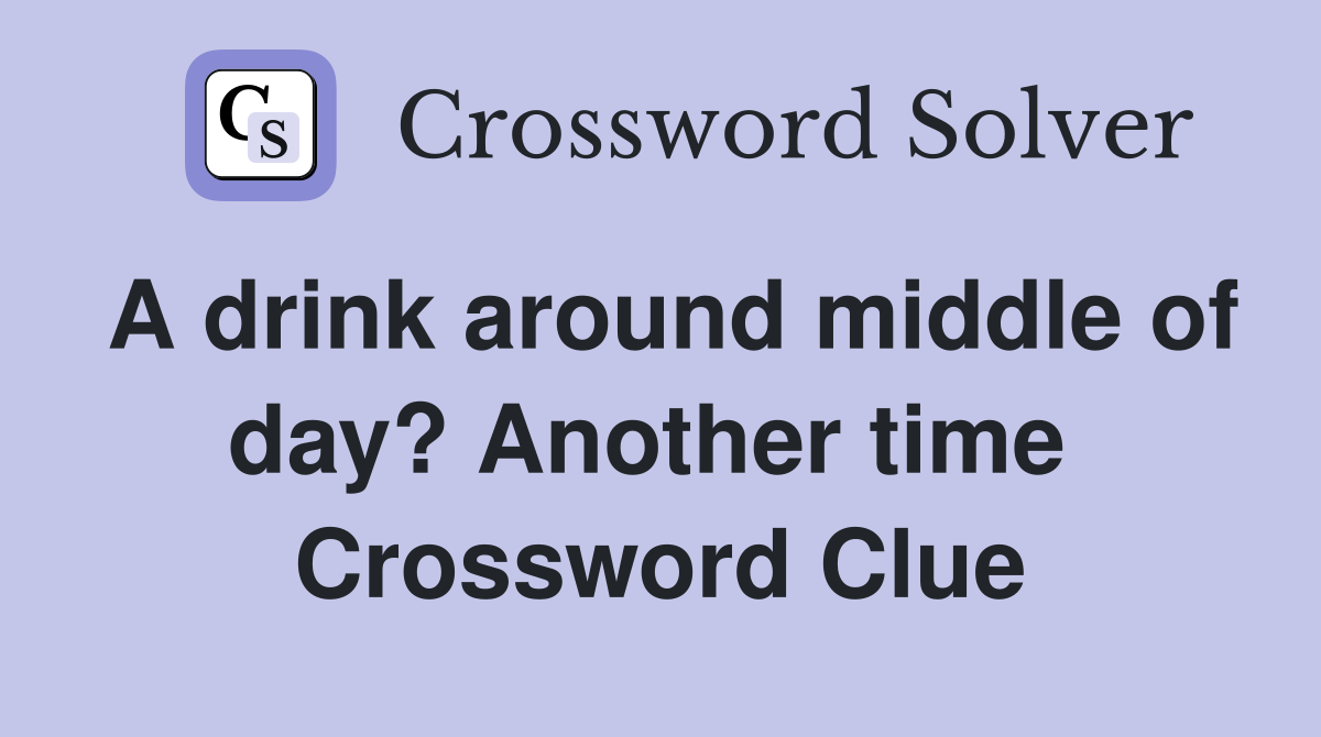 A drink around middle of day? Another time  Crossword Clue