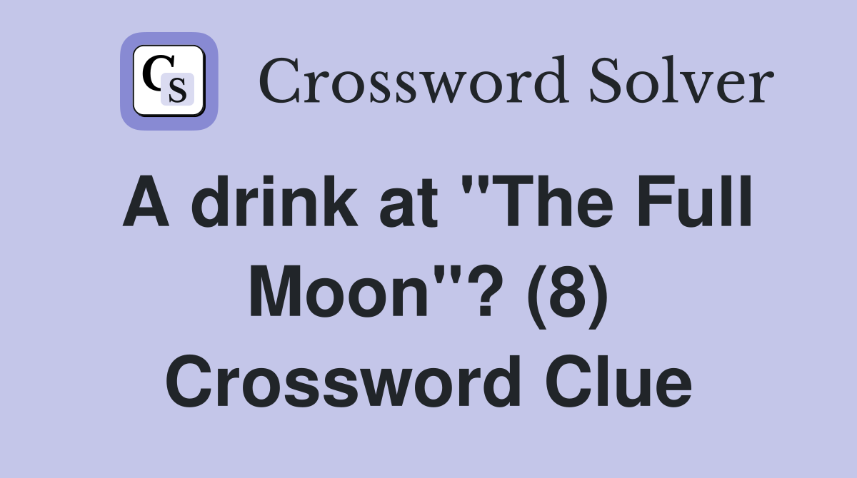 A drink at "The Full Moon"? (8) Crossword Clue
