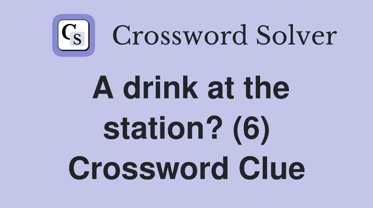A drink at the station? (6) Crossword Clue