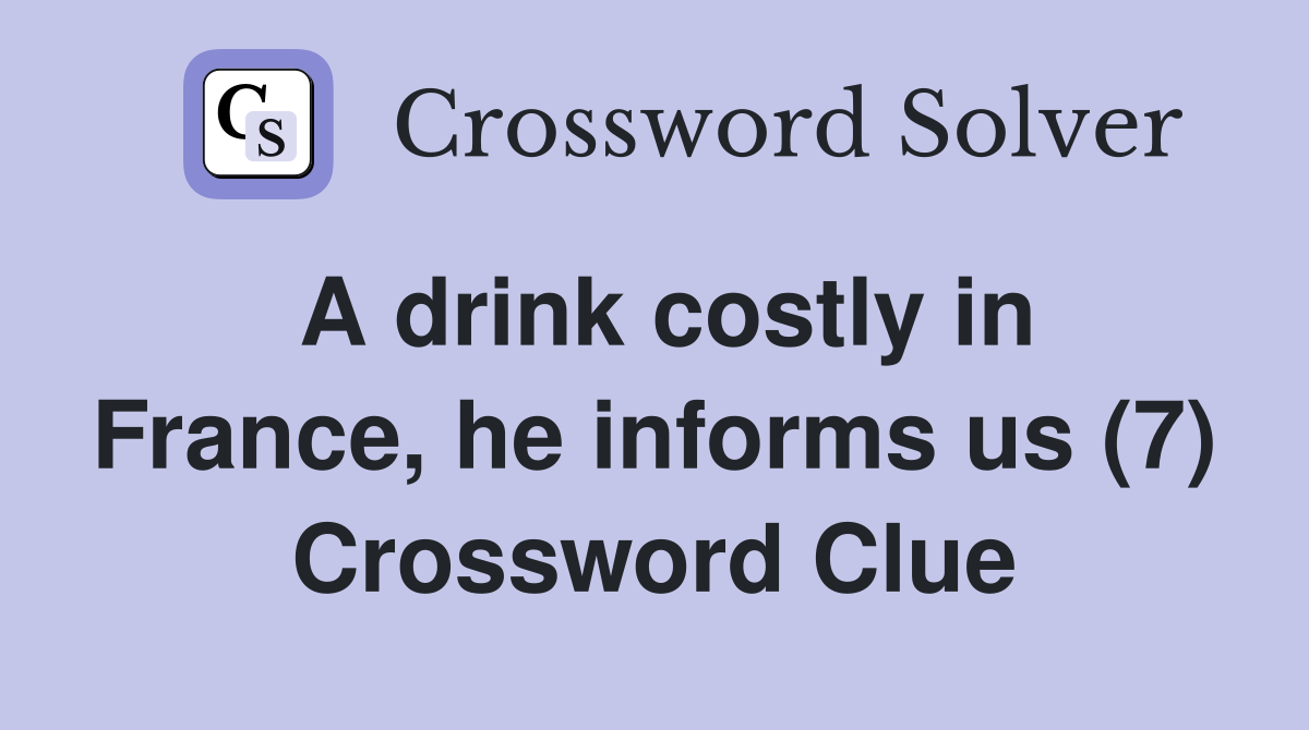 A drink costly in France, he informs us (7) Crossword Clue