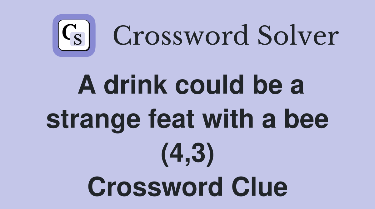 A drink could be a strange feat with a bee (4,3) Crossword Clue