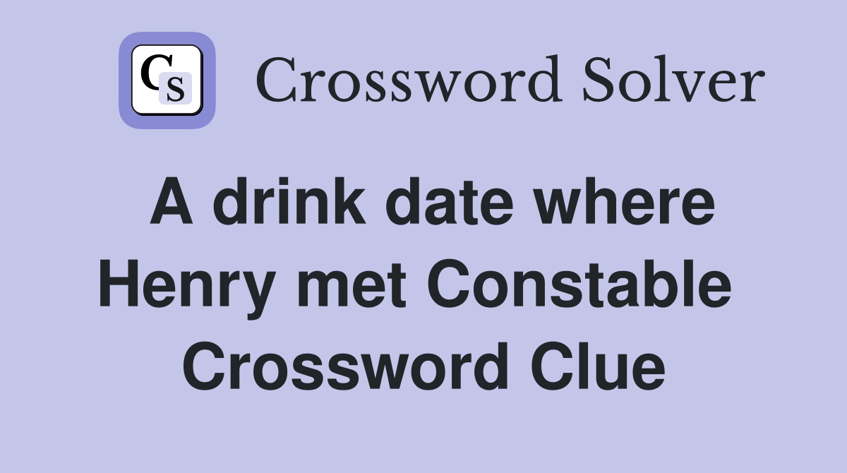 A drink date where Henry met Constable  Crossword Clue