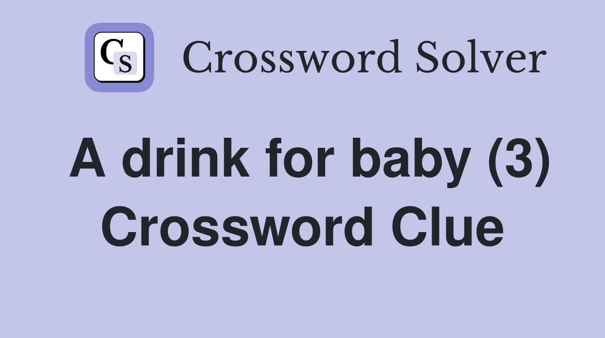 A drink for baby (3) Crossword Clue