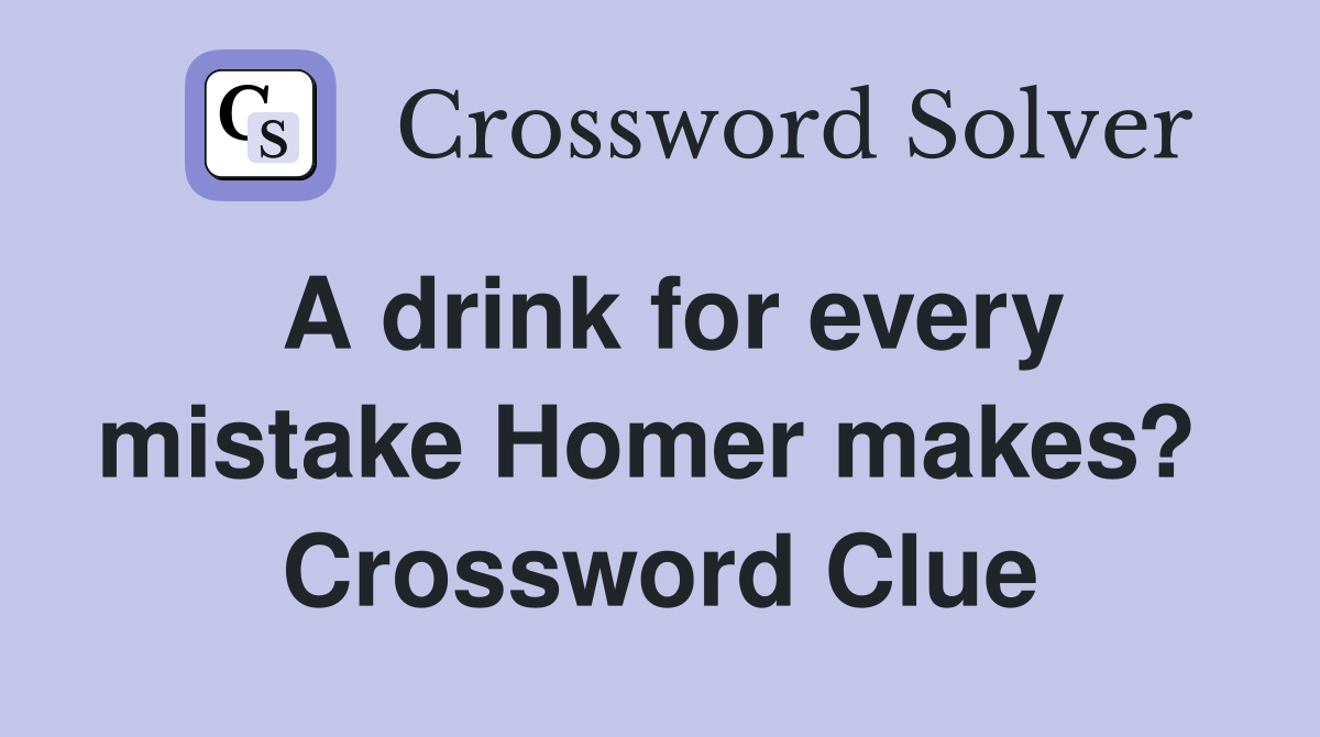 A drink for every mistake Homer makes?  Crossword Clue