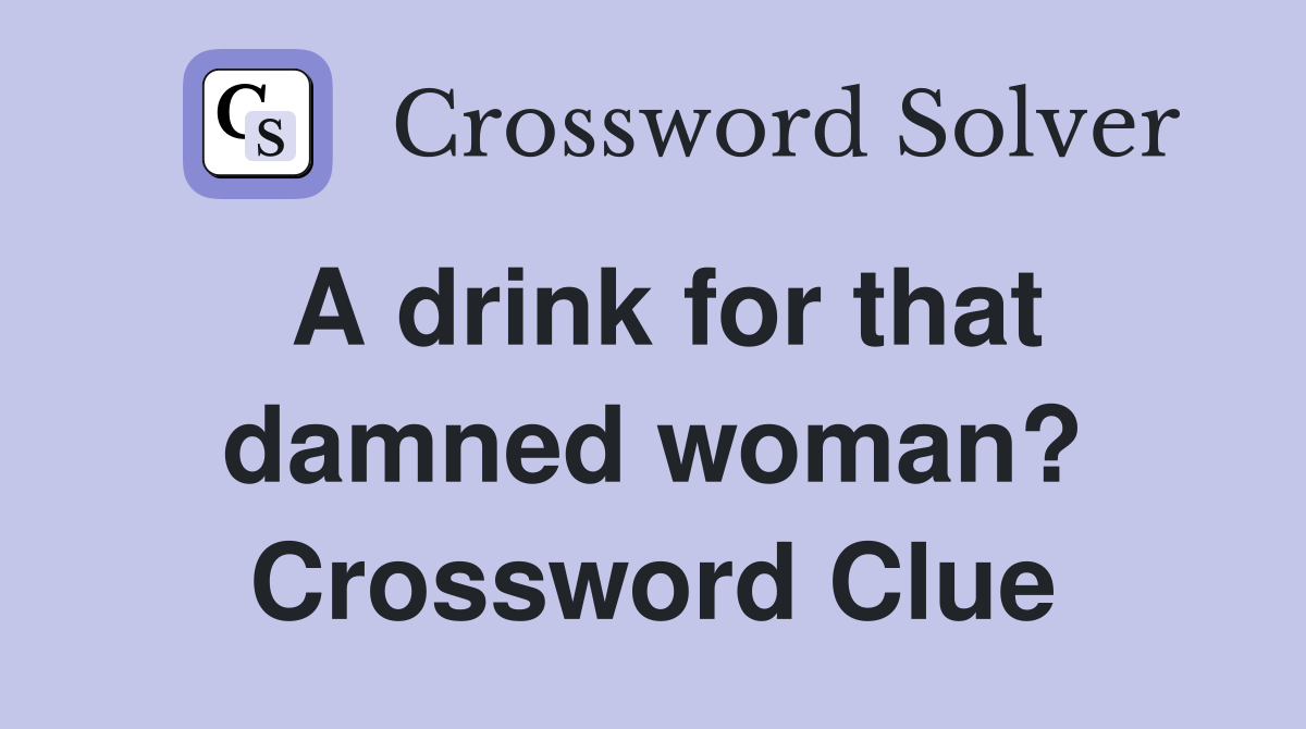 A drink for that damned woman? Crossword Clue