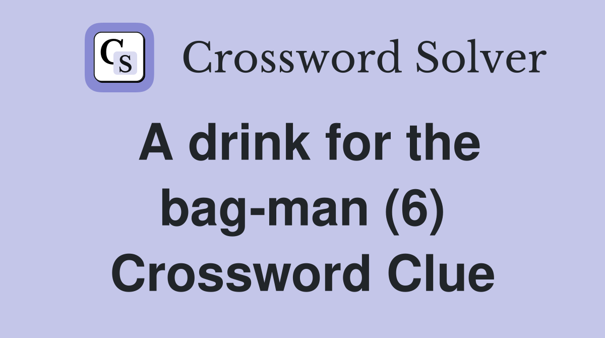 A drink for the bag-man (6) Crossword Clue