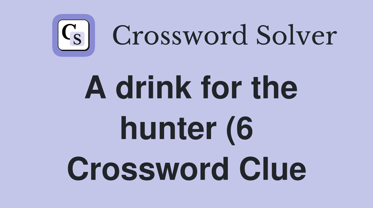 A drink for the hunter (6) Crossword Clue Answers Crossword Solver A drink for the hunter (6) Crossword Clue Answers Crossword Solver