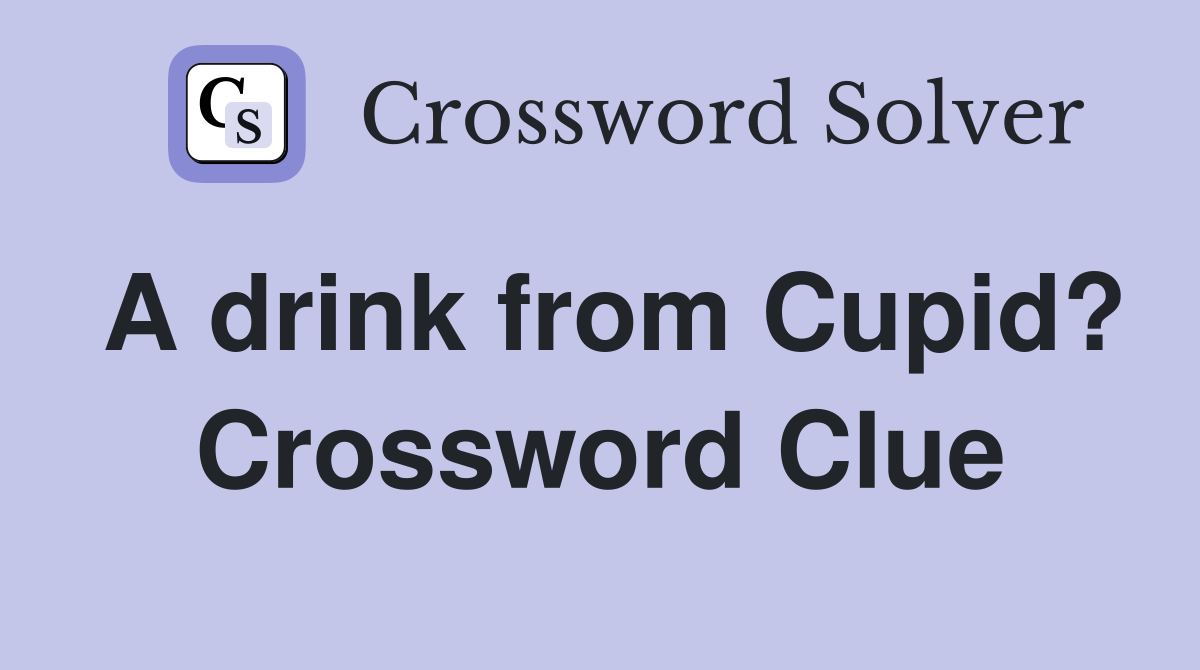 A drink from Cupid? Crossword Clue