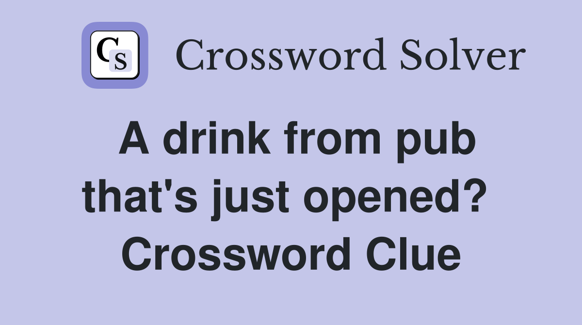 A drink from pub that's just opened?  Crossword Clue