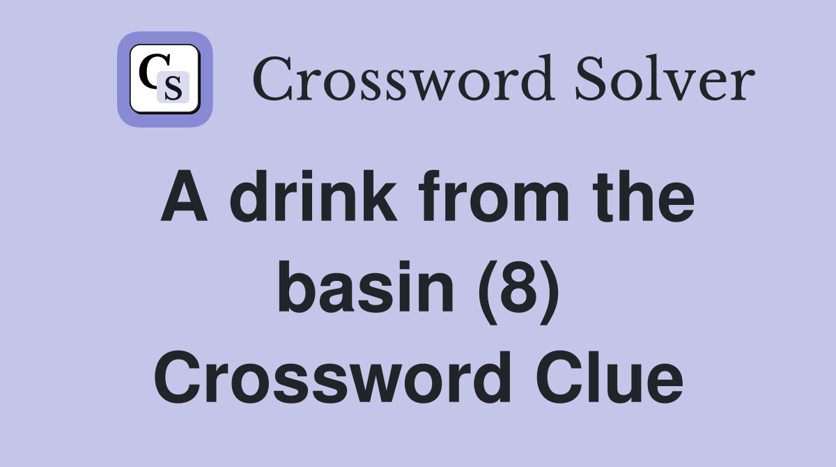 A drink from the basin (8) Crossword Clue
