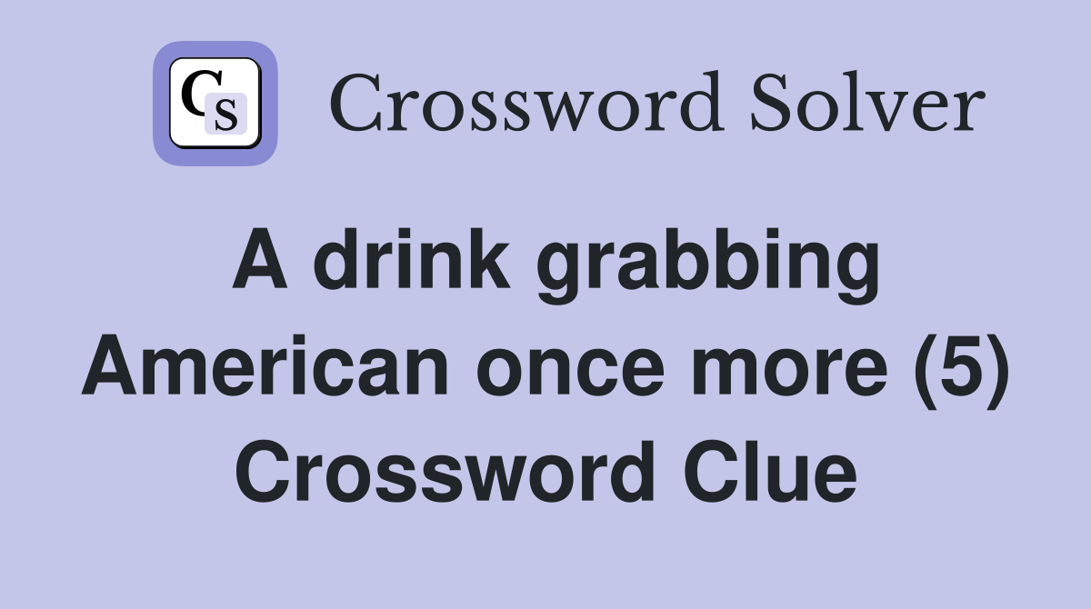 A drink grabbing American once more (5) Crossword Clue