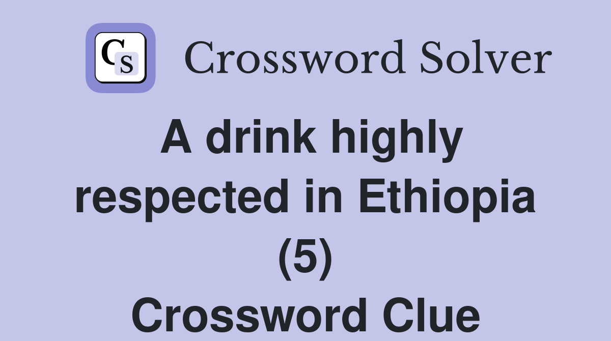 A drink highly respected in Ethiopia (5) Crossword Clue