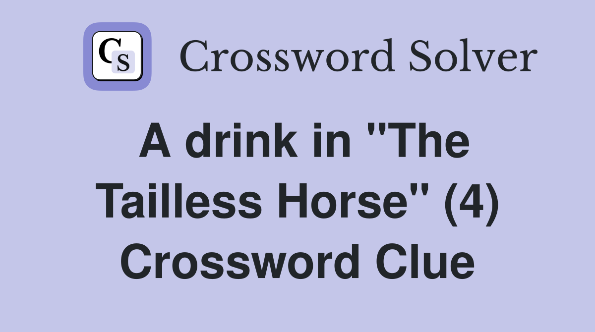 A drink in "The Tailless Horse" (4) Crossword Clue