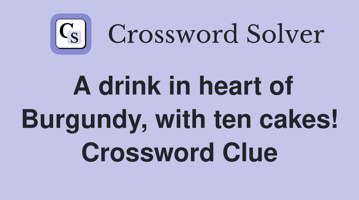 A drink in heart of Burgundy, with ten cakes! Crossword Clue