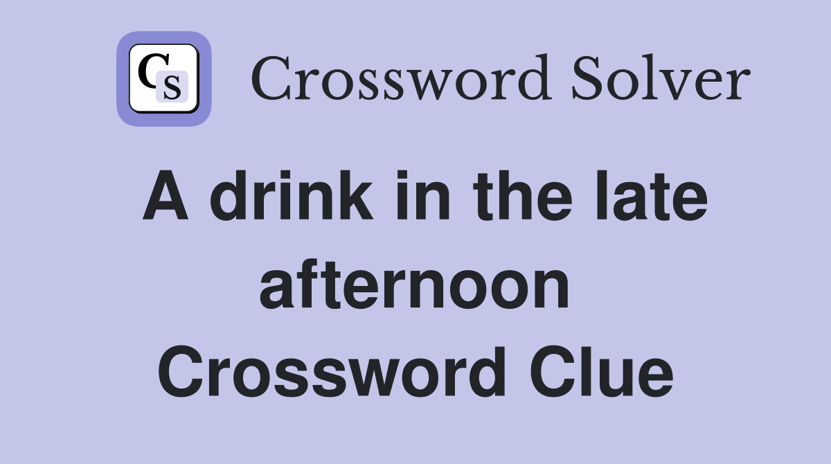 A drink in the late afternoon Crossword Clue
