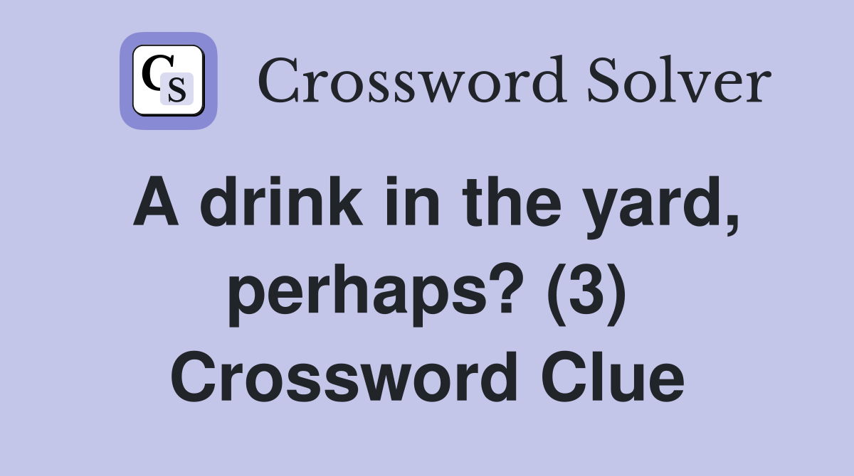 A drink in the yard, perhaps? (3) Crossword Clue