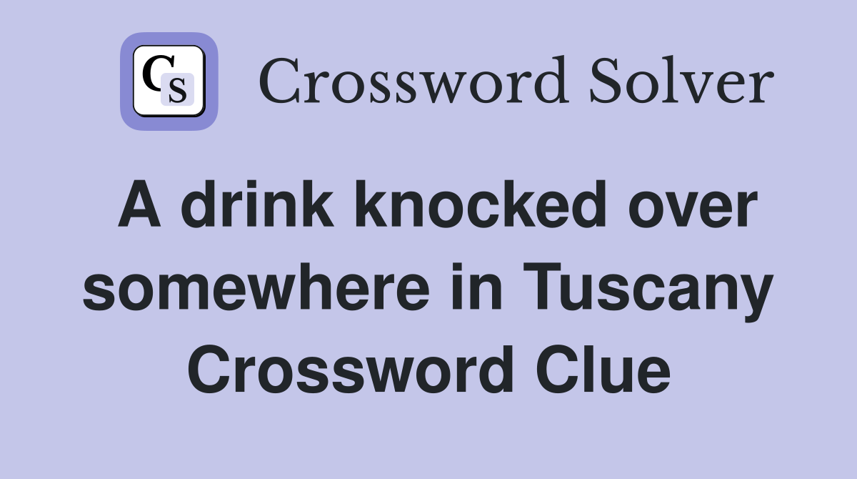 A drink knocked over somewhere in Tuscany Crossword Clue