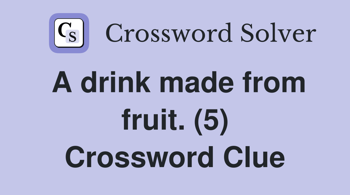 A drink made from fruit. (5) Crossword Clue