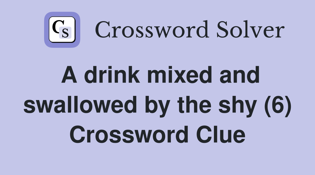 A drink mixed and swallowed by the shy (6) Crossword Clue