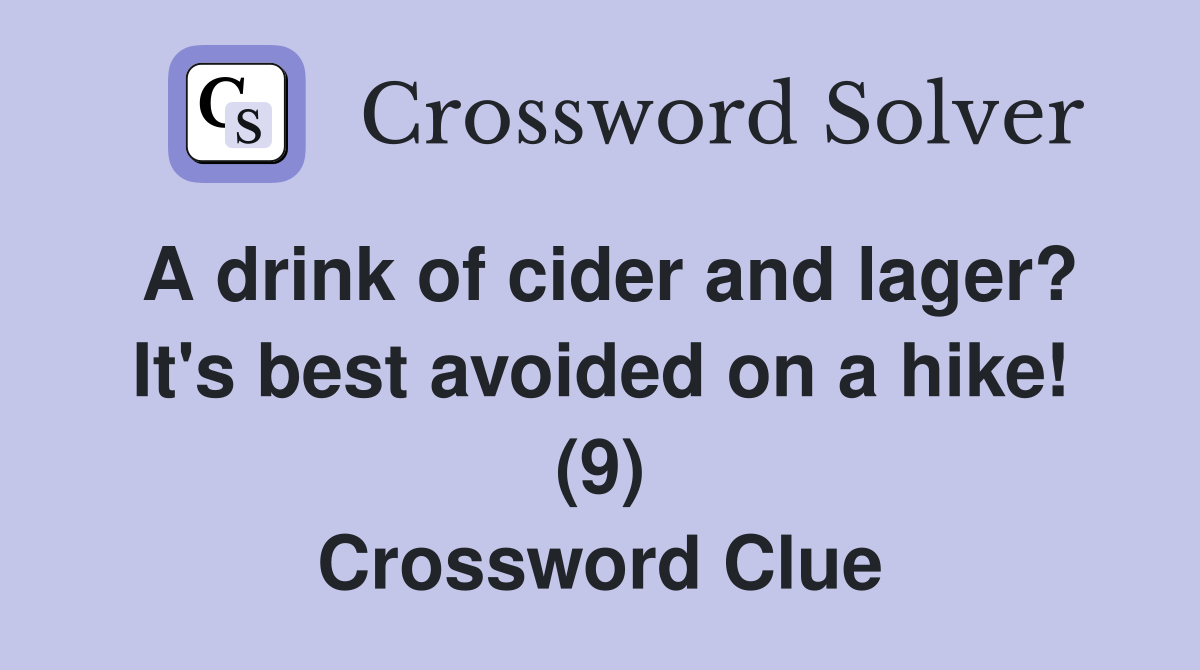 A drink of cider and lager? It's best avoided on a hike! (9) Crossword Clue