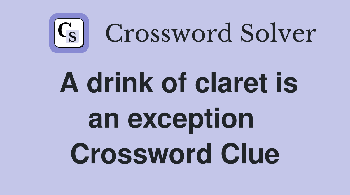 A drink of claret is an exception  Crossword Clue