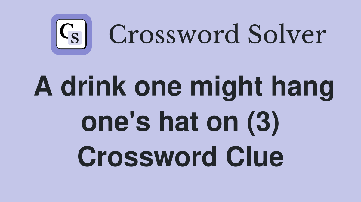 A drink one might hang one's hat on (3) Crossword Clue