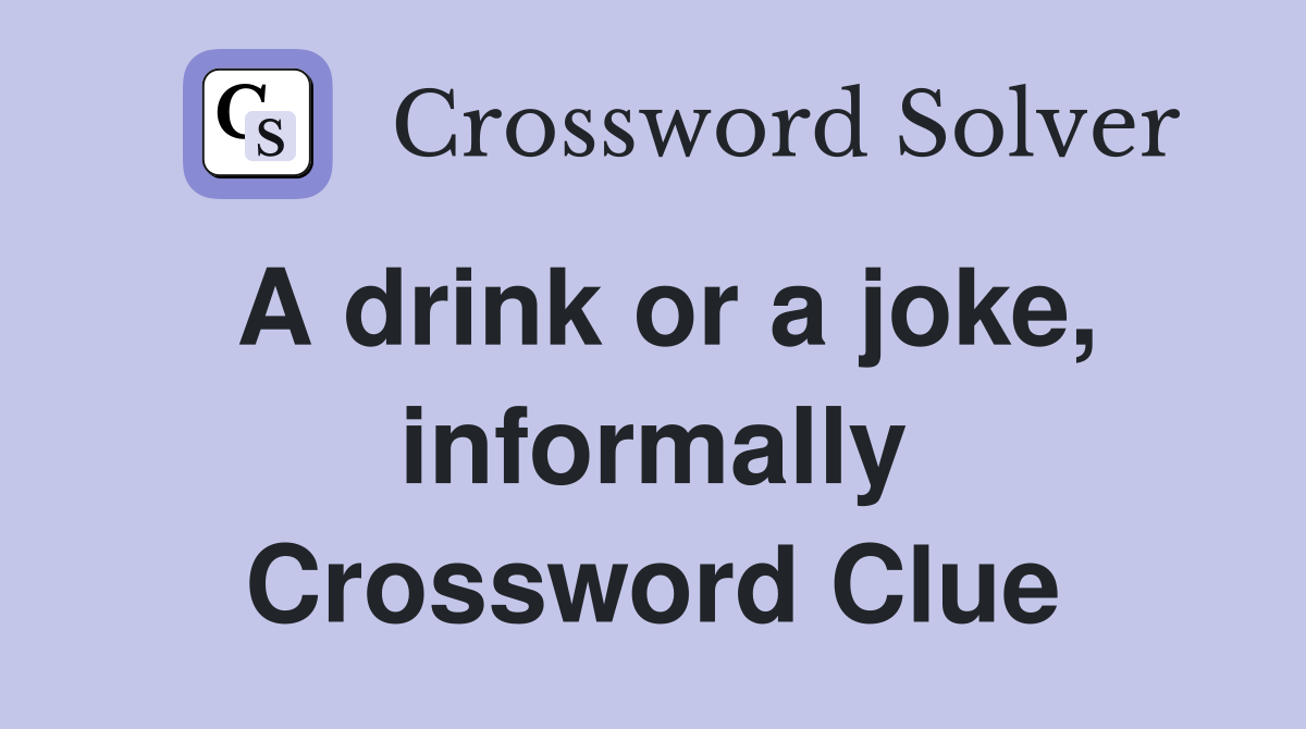 A drink or a joke, informally Crossword Clue