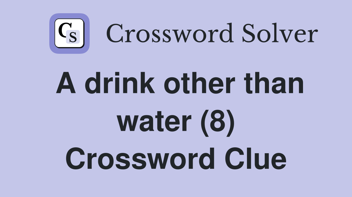 A drink other than water (8) Crossword Clue